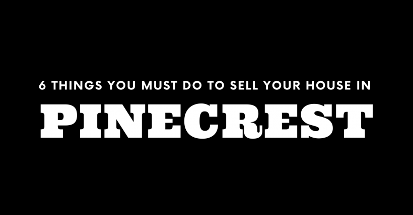 Selling Your House in Pinecrest? 6 Things You MUST Do!